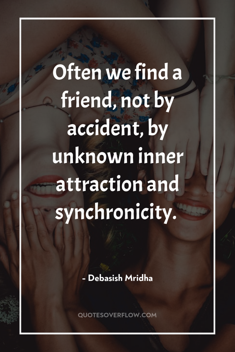 Often we find a friend, not by accident, by unknown...