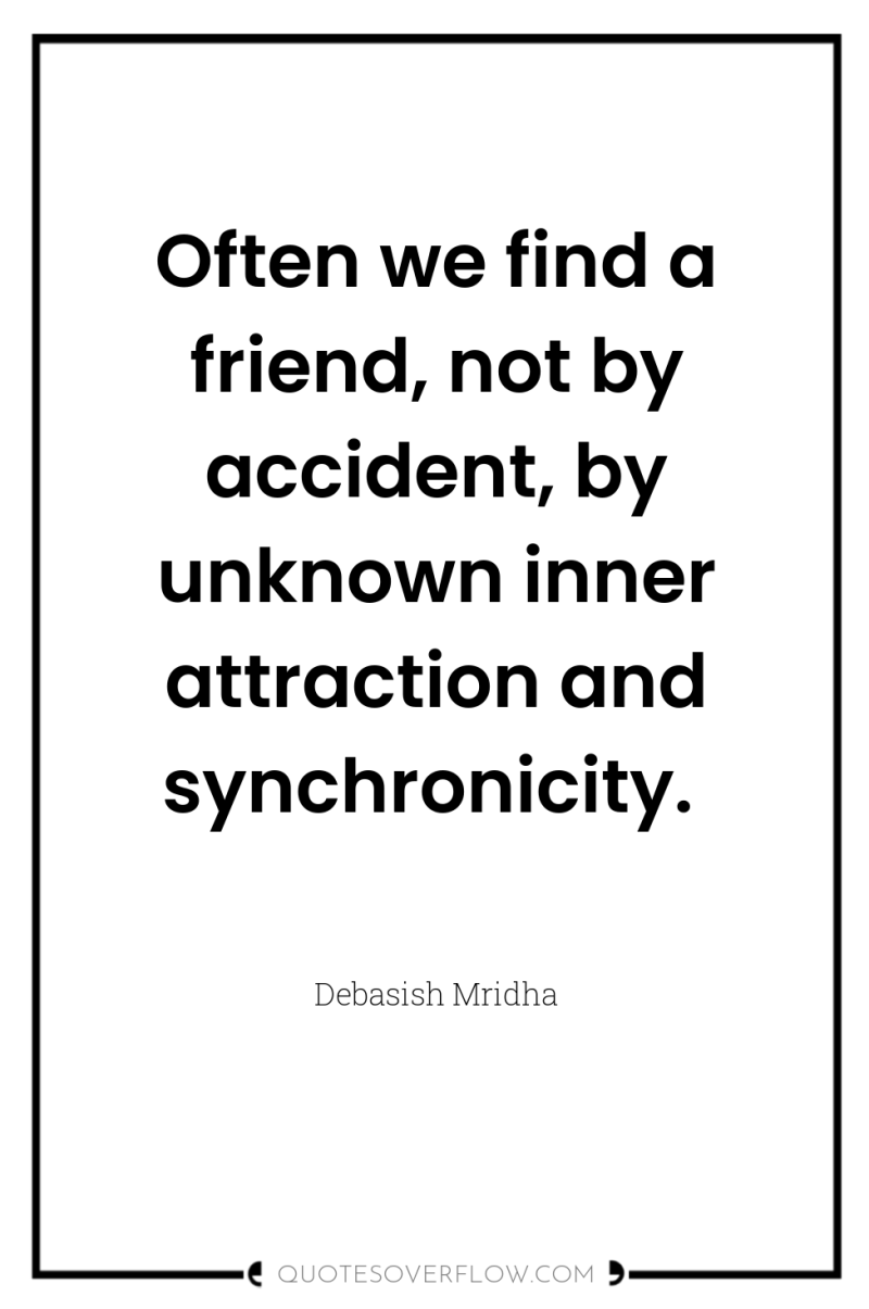Often we find a friend, not by accident, by unknown...