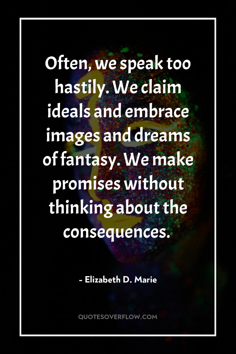 Often, we speak too hastily. We claim ideals and embrace...