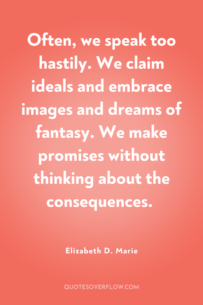 Often, we speak too hastily. We claim ideals and embrace...