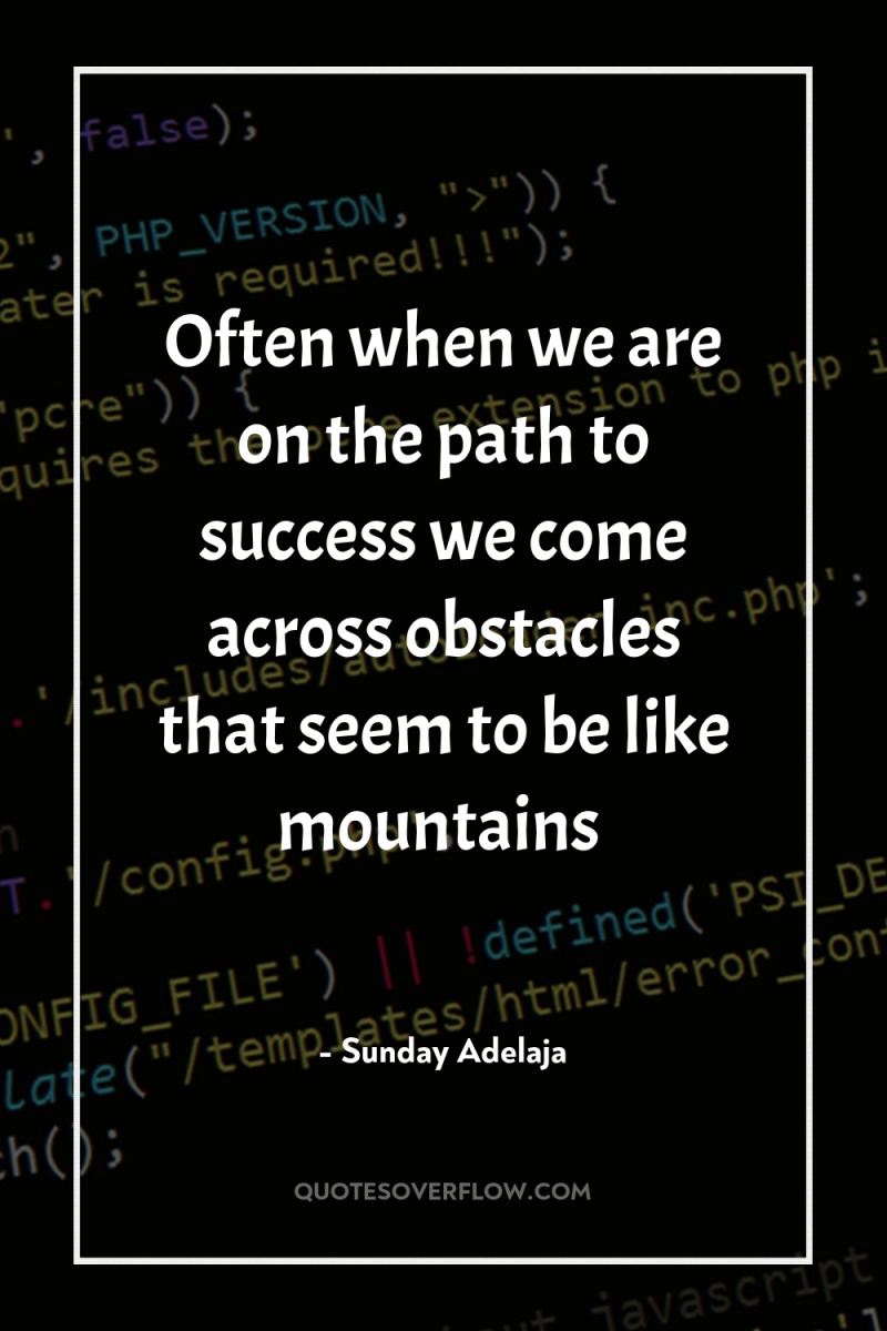 Often when we are on the path to success we...