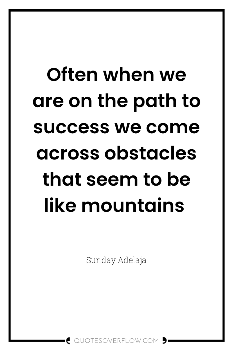Often when we are on the path to success we...