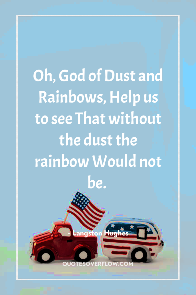 Oh, God of Dust and Rainbows, Help us to see...