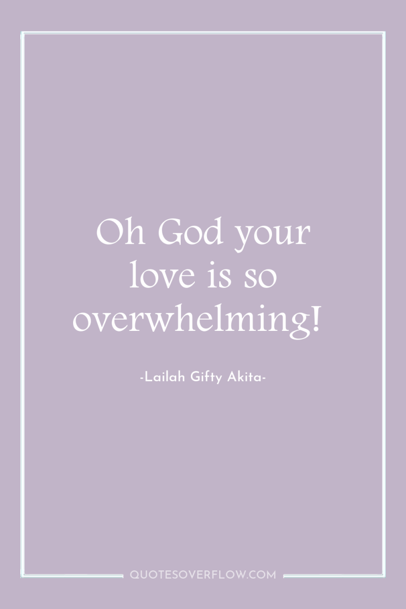 Oh God your love is so overwhelming! 