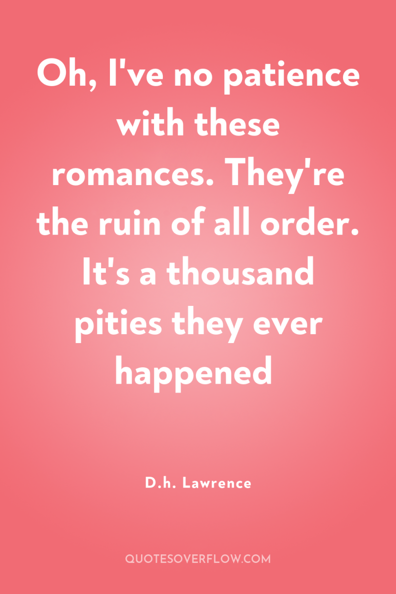 Oh, I've no patience with these romances. They're the ruin...