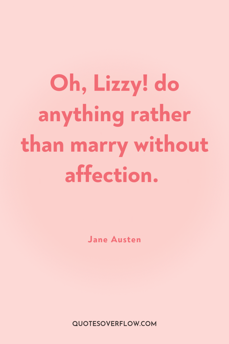 Oh, Lizzy! do anything rather than marry without affection. 
