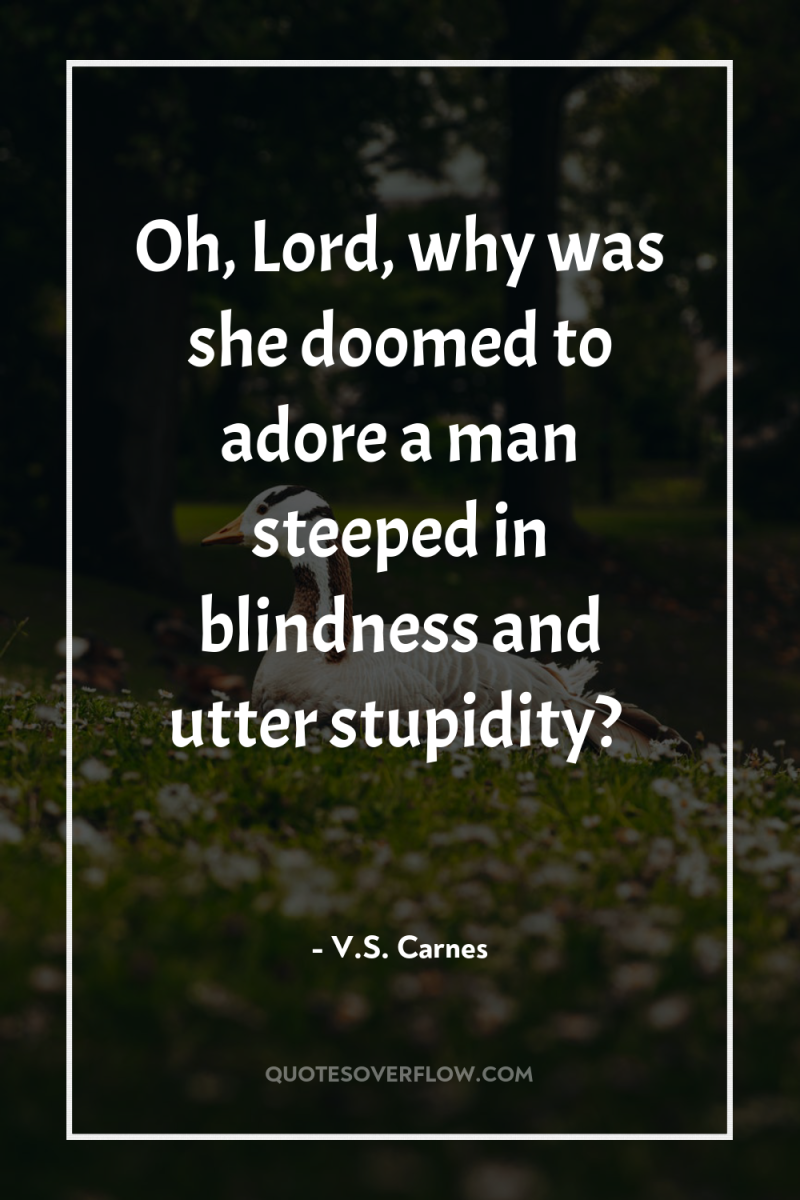 Oh, Lord, why was she doomed to adore a man...