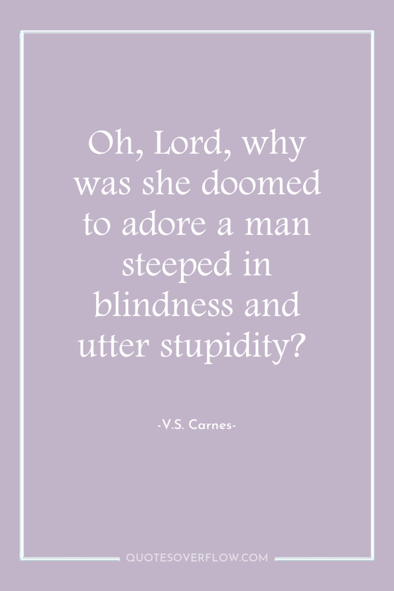 Oh, Lord, why was she doomed to adore a man...