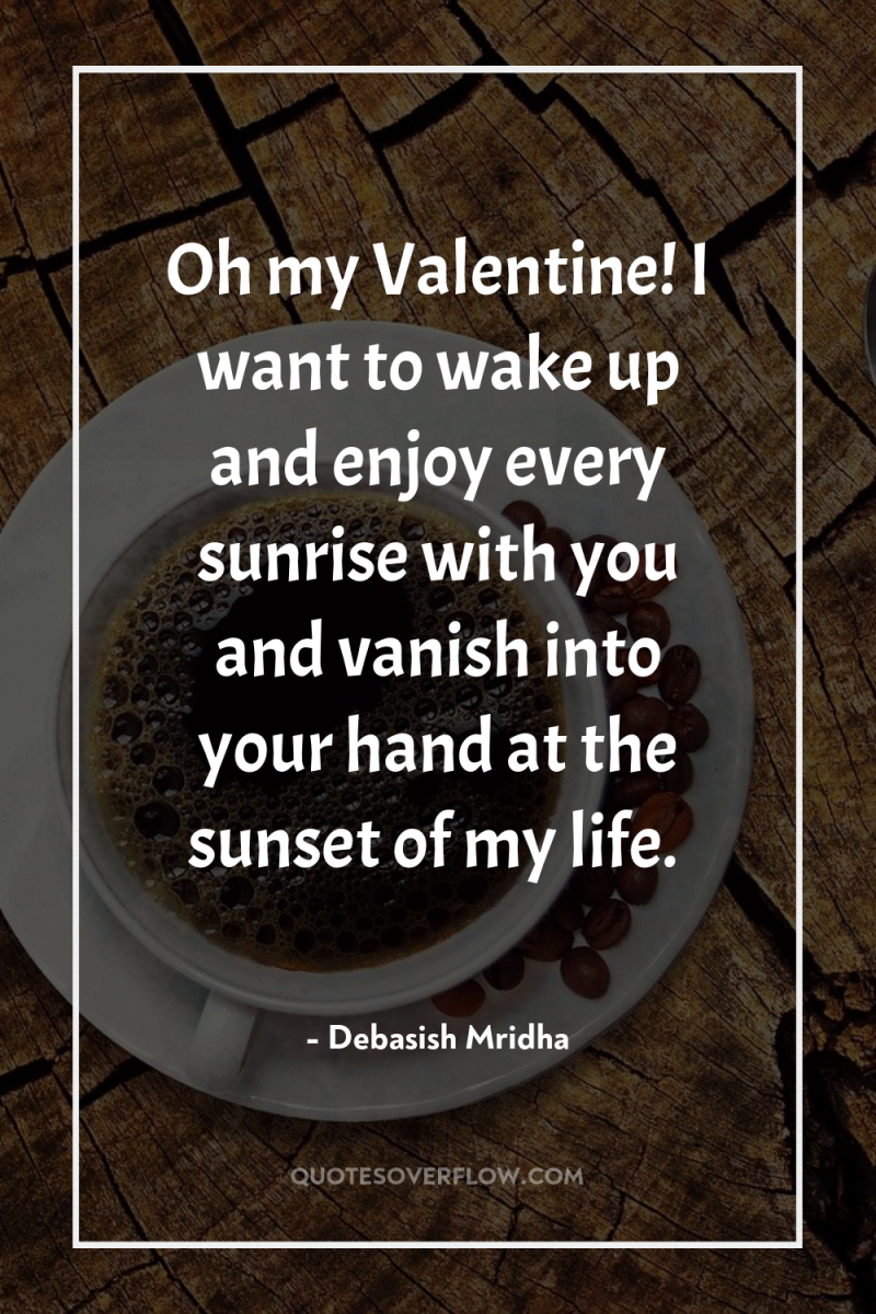Oh my Valentine! I want to wake up and enjoy...