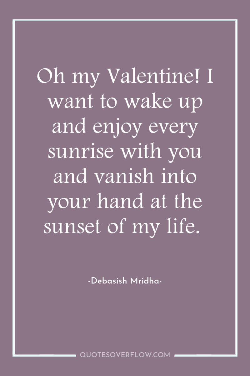 Oh my Valentine! I want to wake up and enjoy...