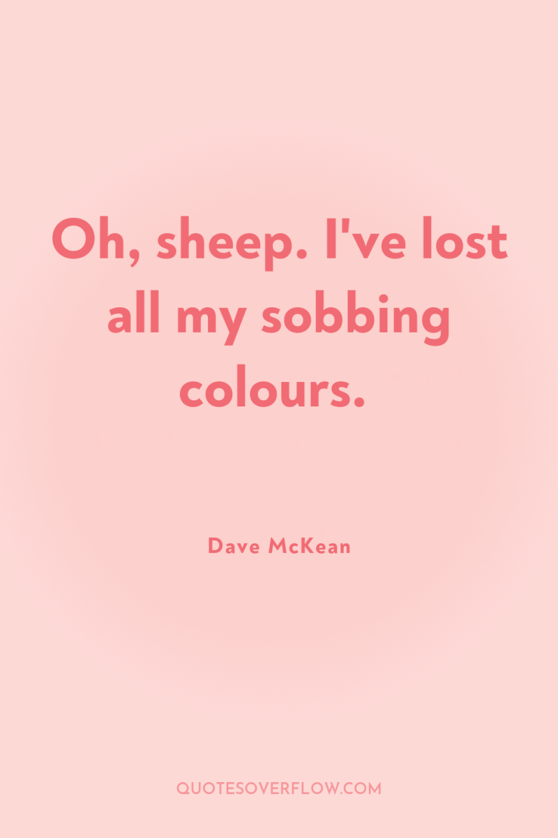 Oh, sheep. I've lost all my sobbing colours. 