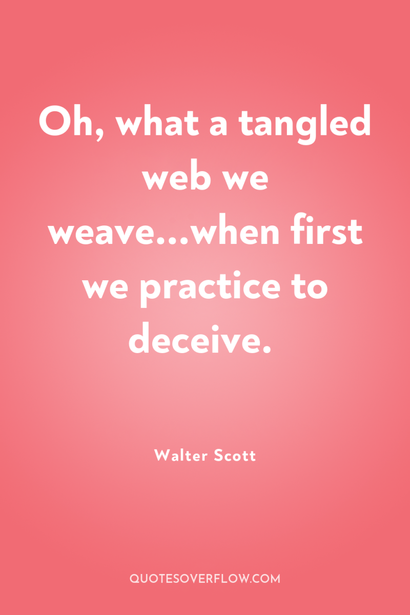 Oh, what a tangled web we weave...when first we practice...