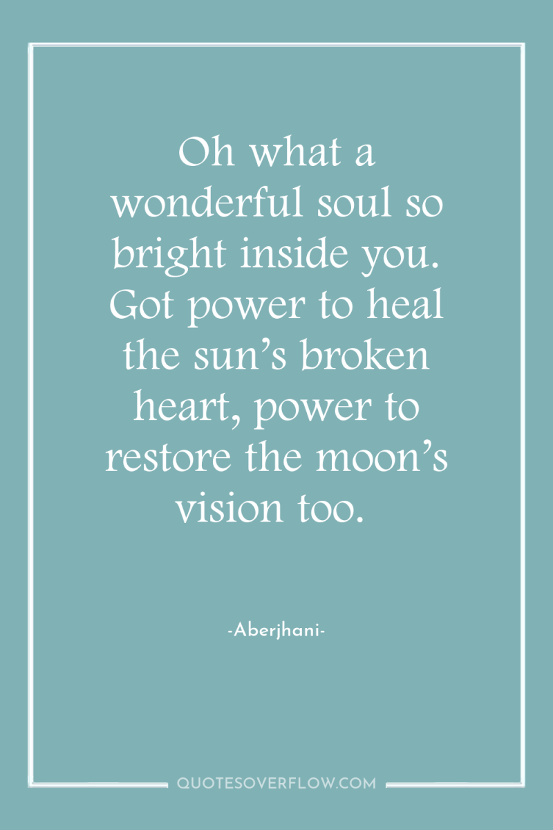 Oh what a wonderful soul so bright inside you. Got...