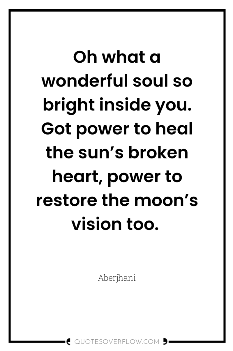 Oh what a wonderful soul so bright inside you. Got...