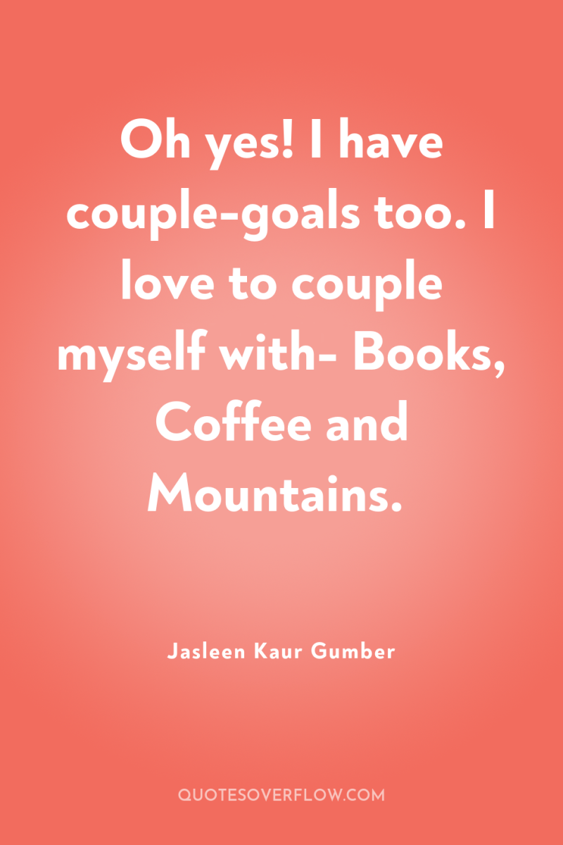 Oh yes! I have couple-goals too. I love to couple...