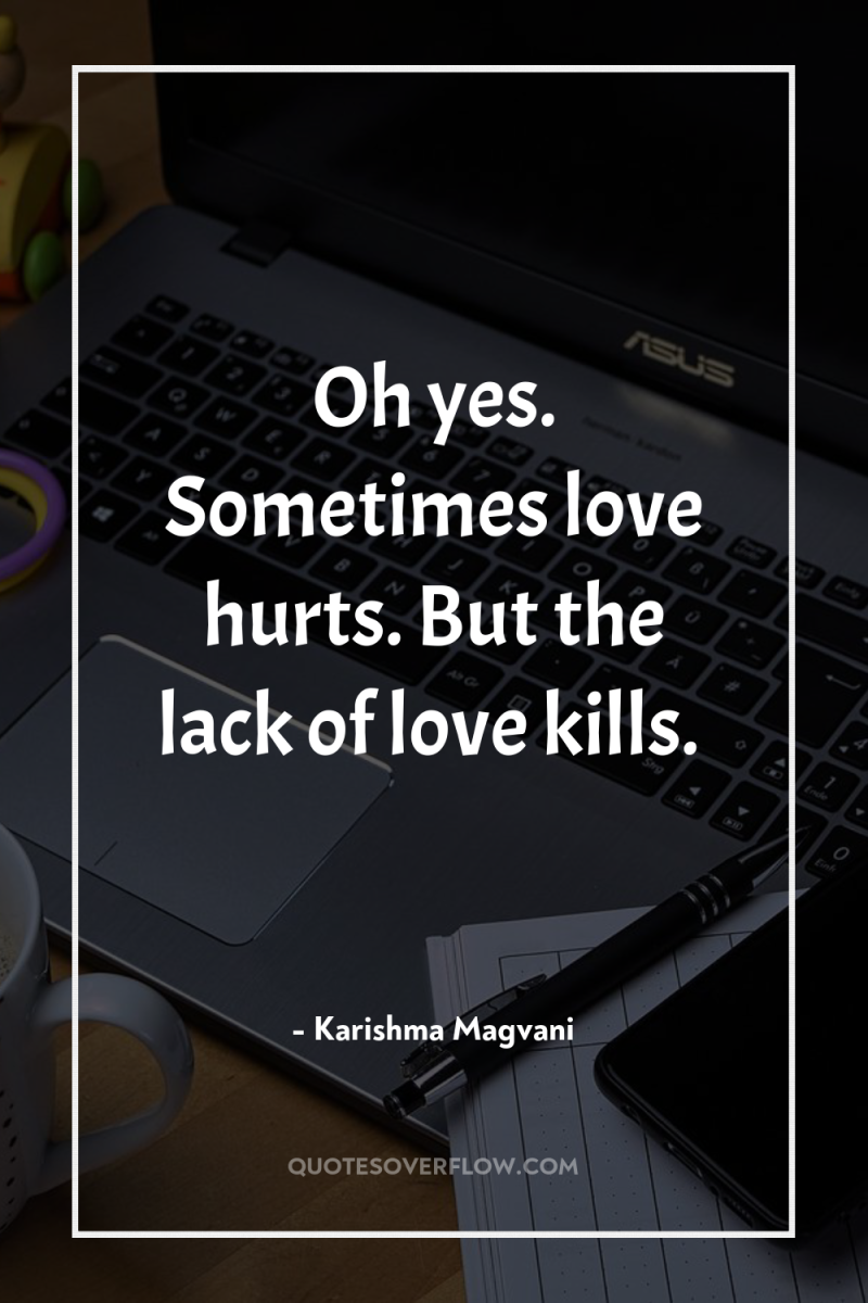 Oh yes. Sometimes love hurts. But the lack of love...