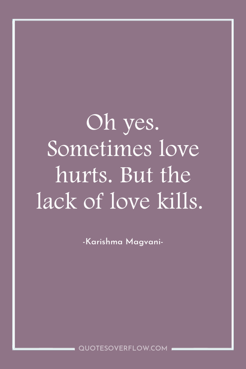 Oh yes. Sometimes love hurts. But the lack of love...