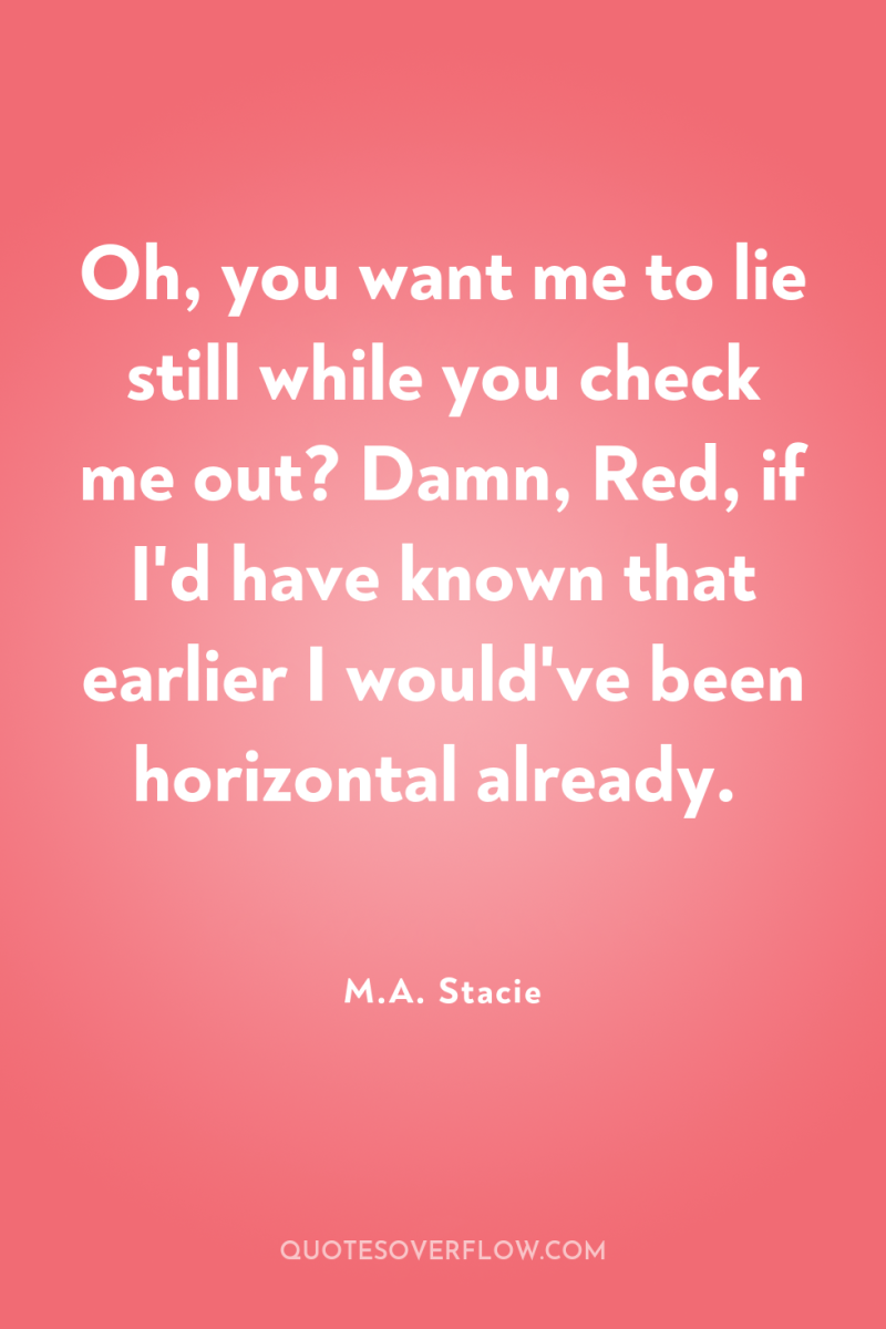 Oh, you want me to lie still while you check...
