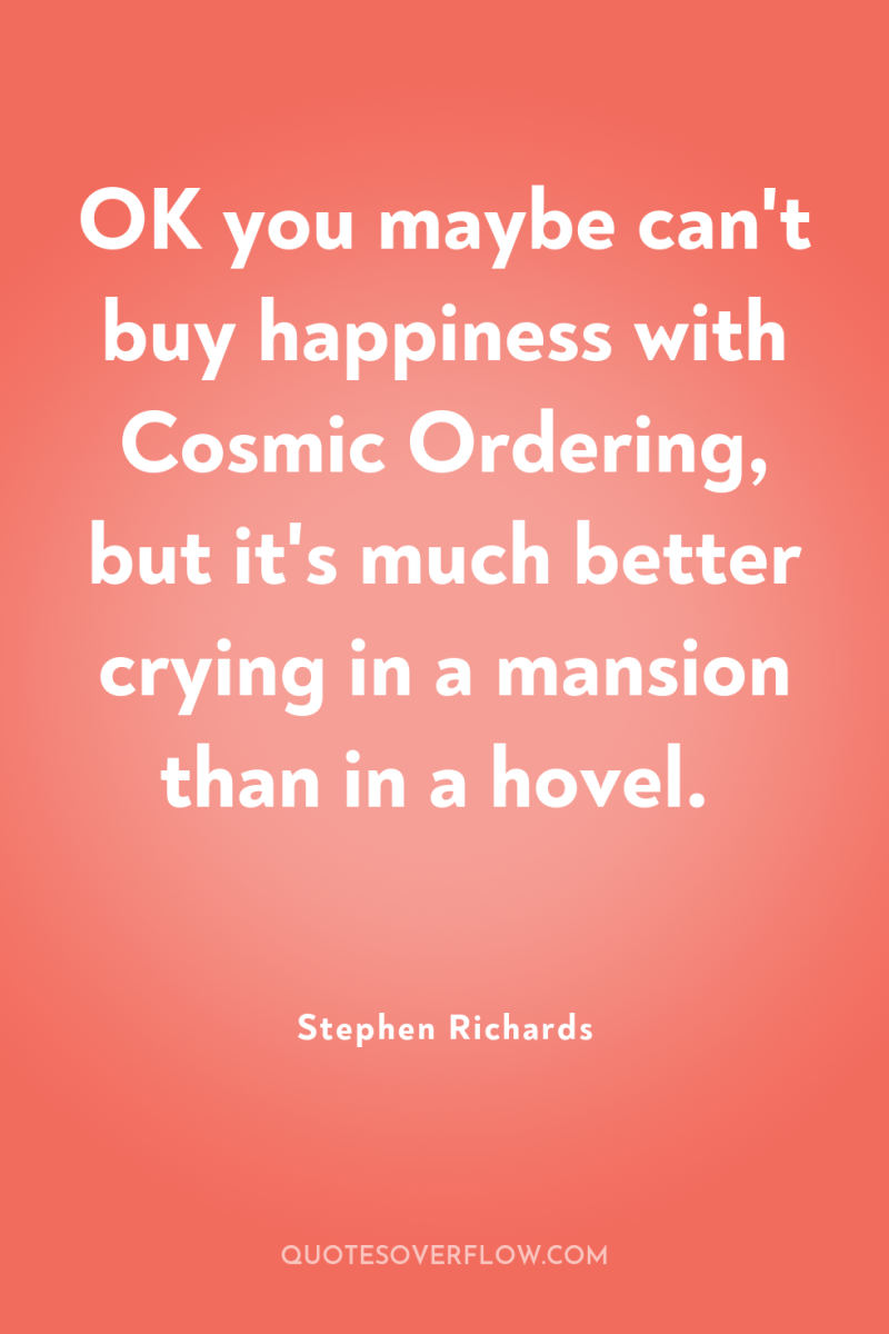 OK you maybe can't buy happiness with Cosmic Ordering, but...