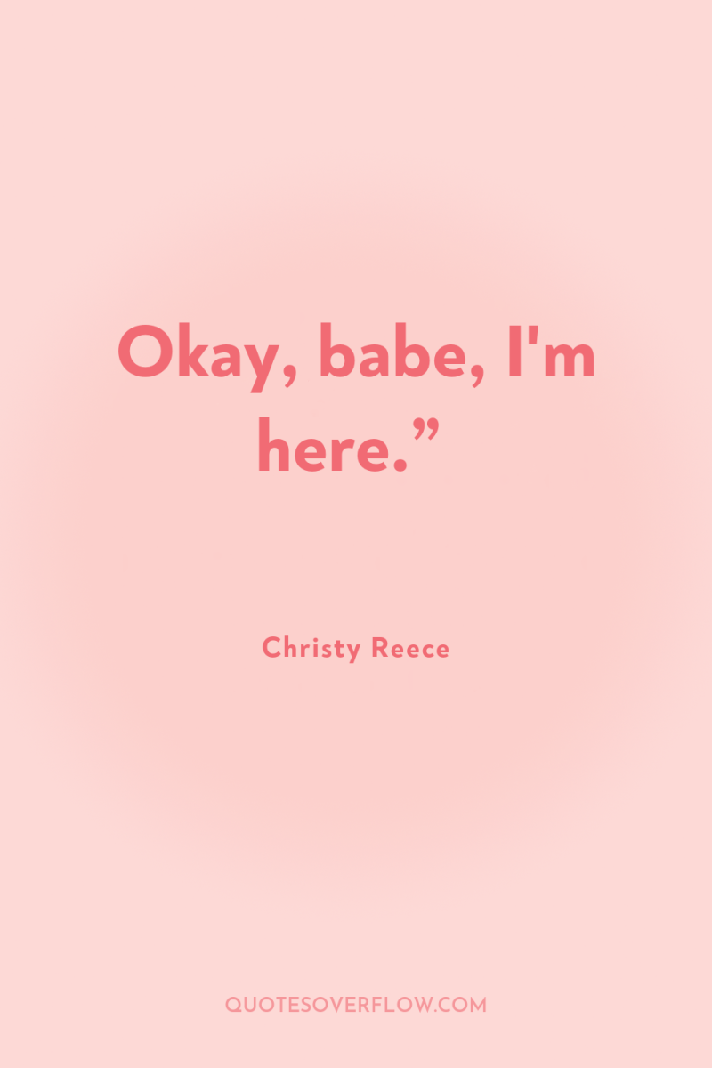 Okay, babe, I'm here.” 