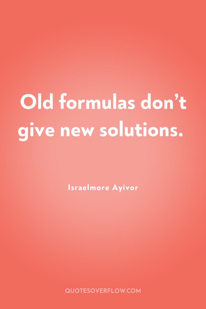 Old formulas don’t give new solutions. 
