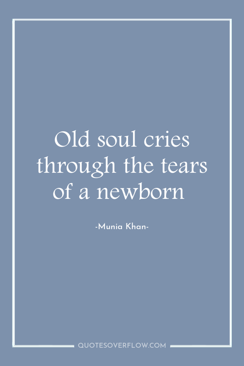 Old soul cries through the tears of a newborn 