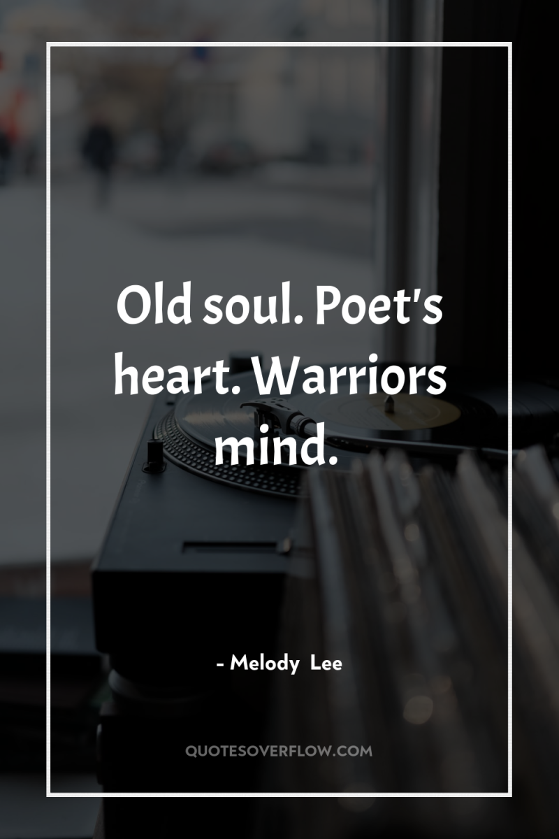 Old soul. Poet's heart. Warriors mind. 