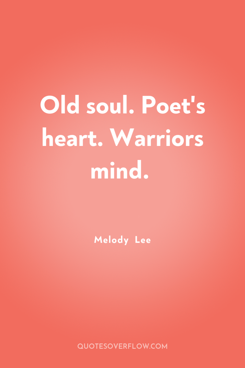 Old soul. Poet's heart. Warriors mind. 