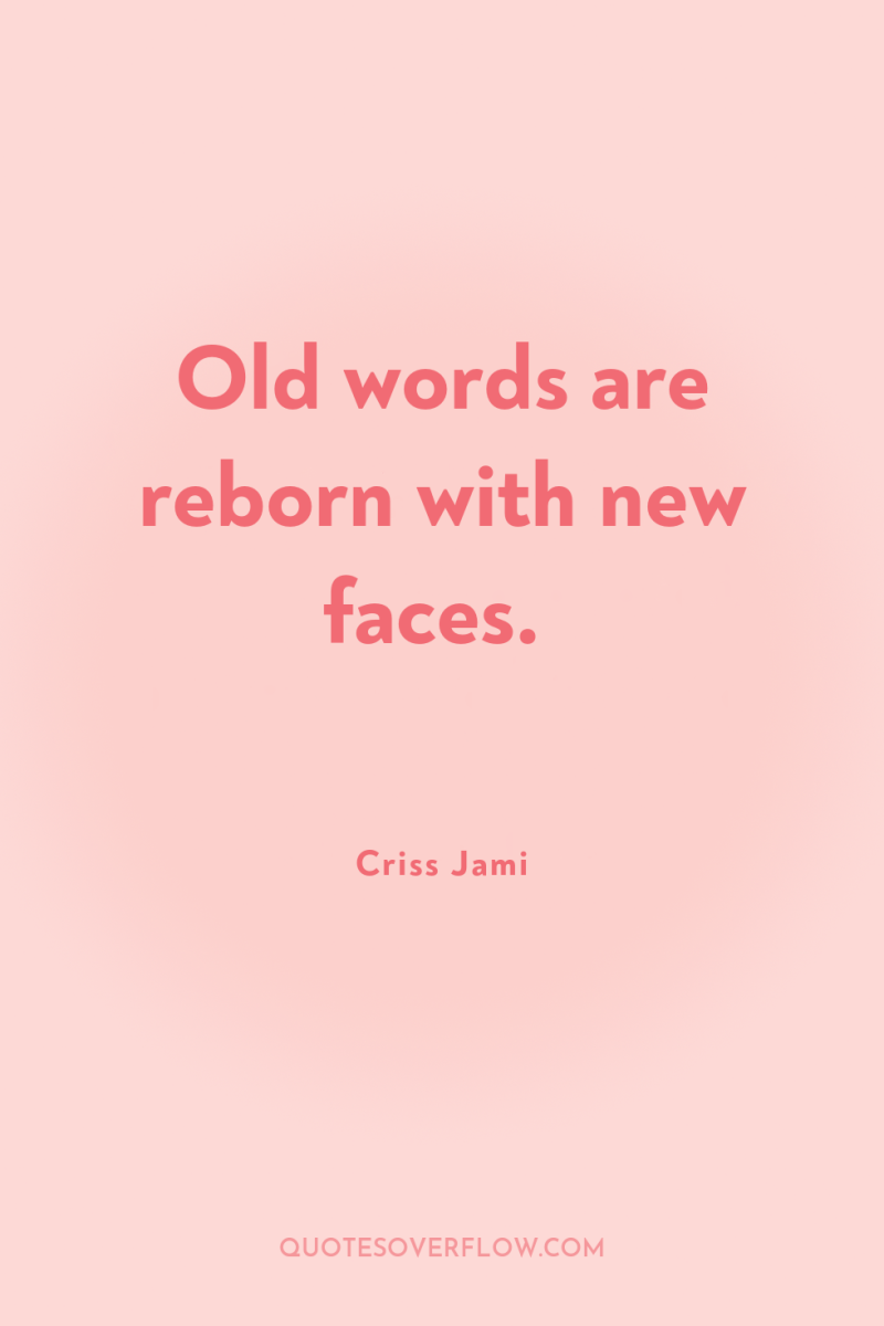 Old words are reborn with new faces. 