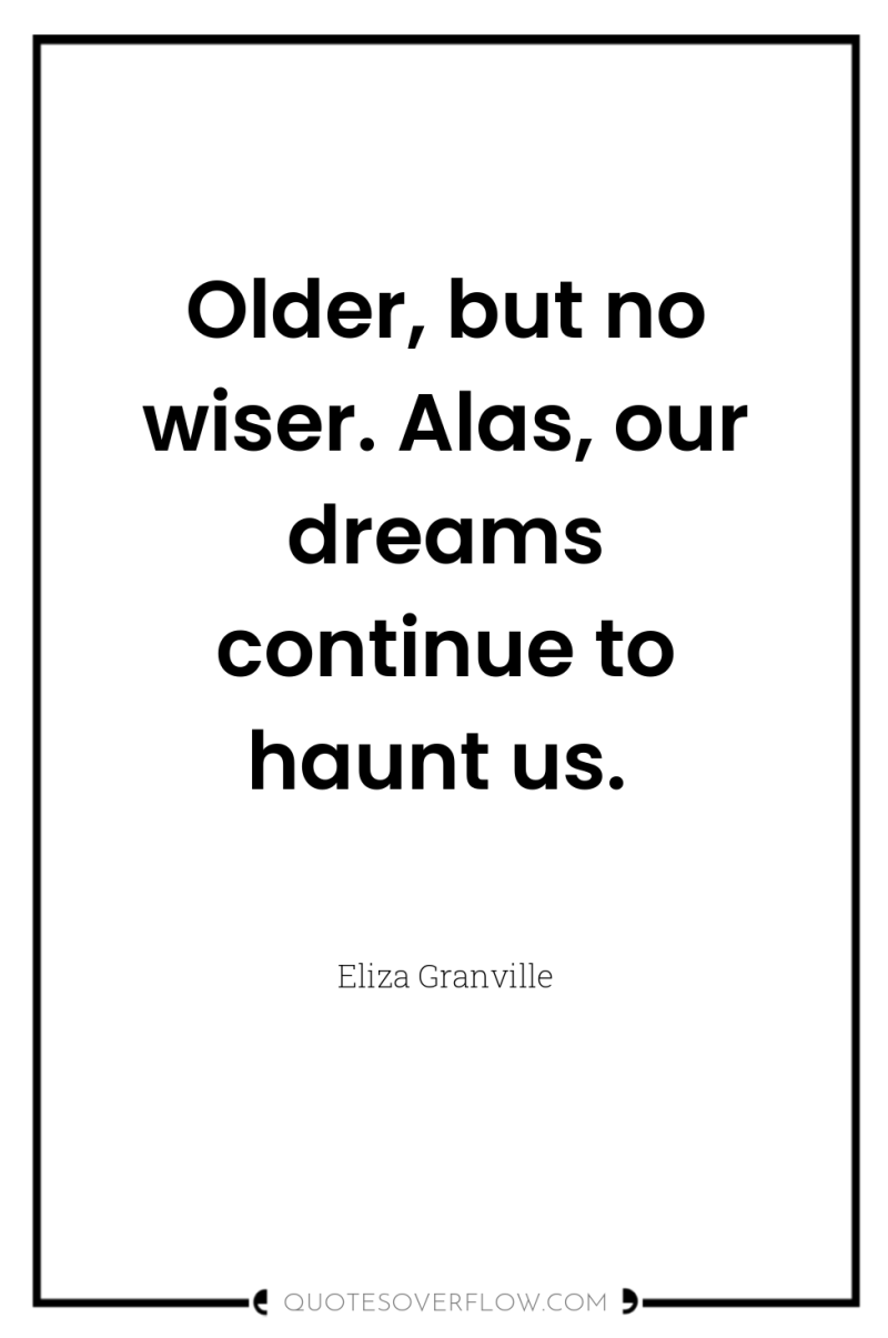 Older, but no wiser. Alas, our dreams continue to haunt...