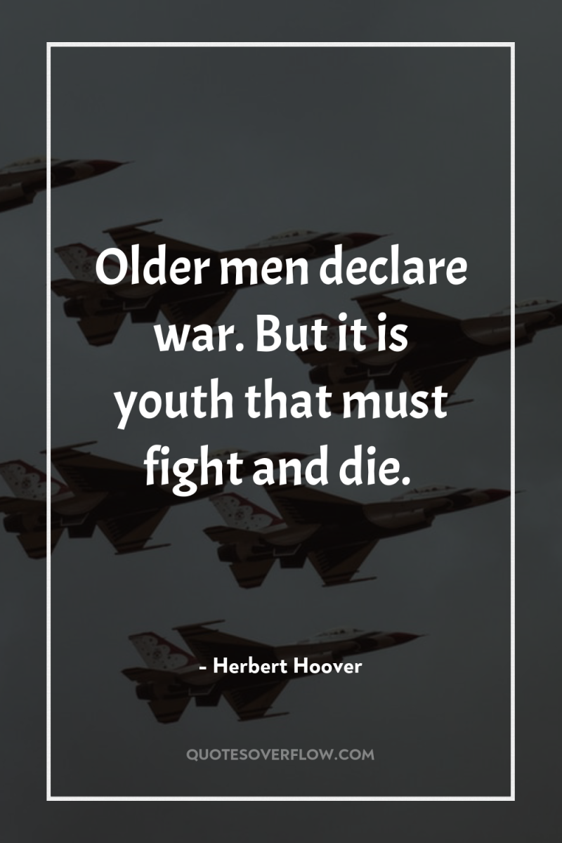 Older men declare war. But it is youth that must...
