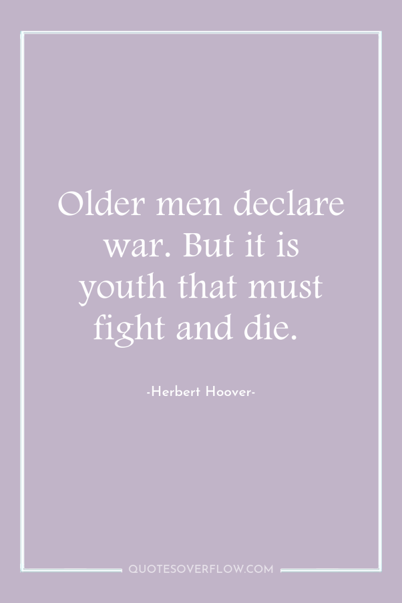 Older men declare war. But it is youth that must...