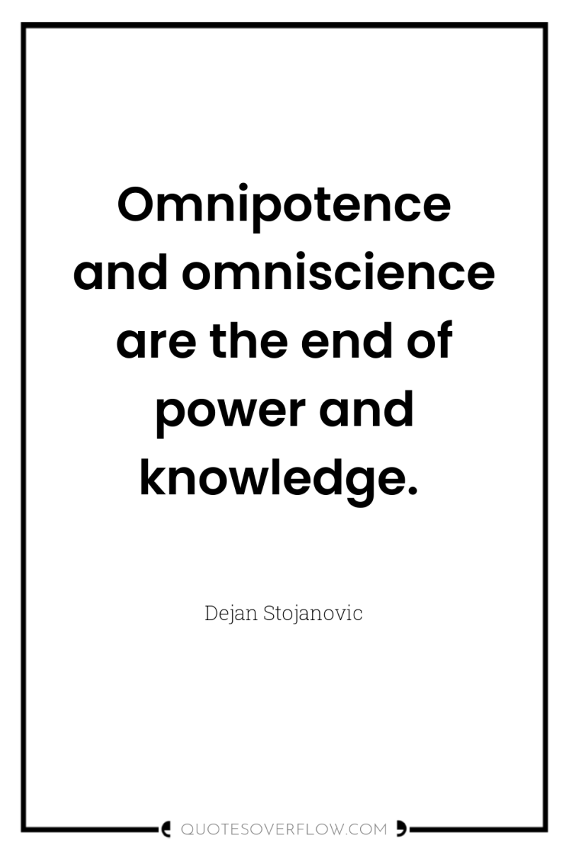 Omnipotence and omniscience are the end of power and knowledge. 