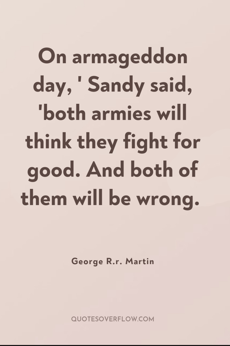 On armageddon day, ' Sandy said, 'both armies will think...