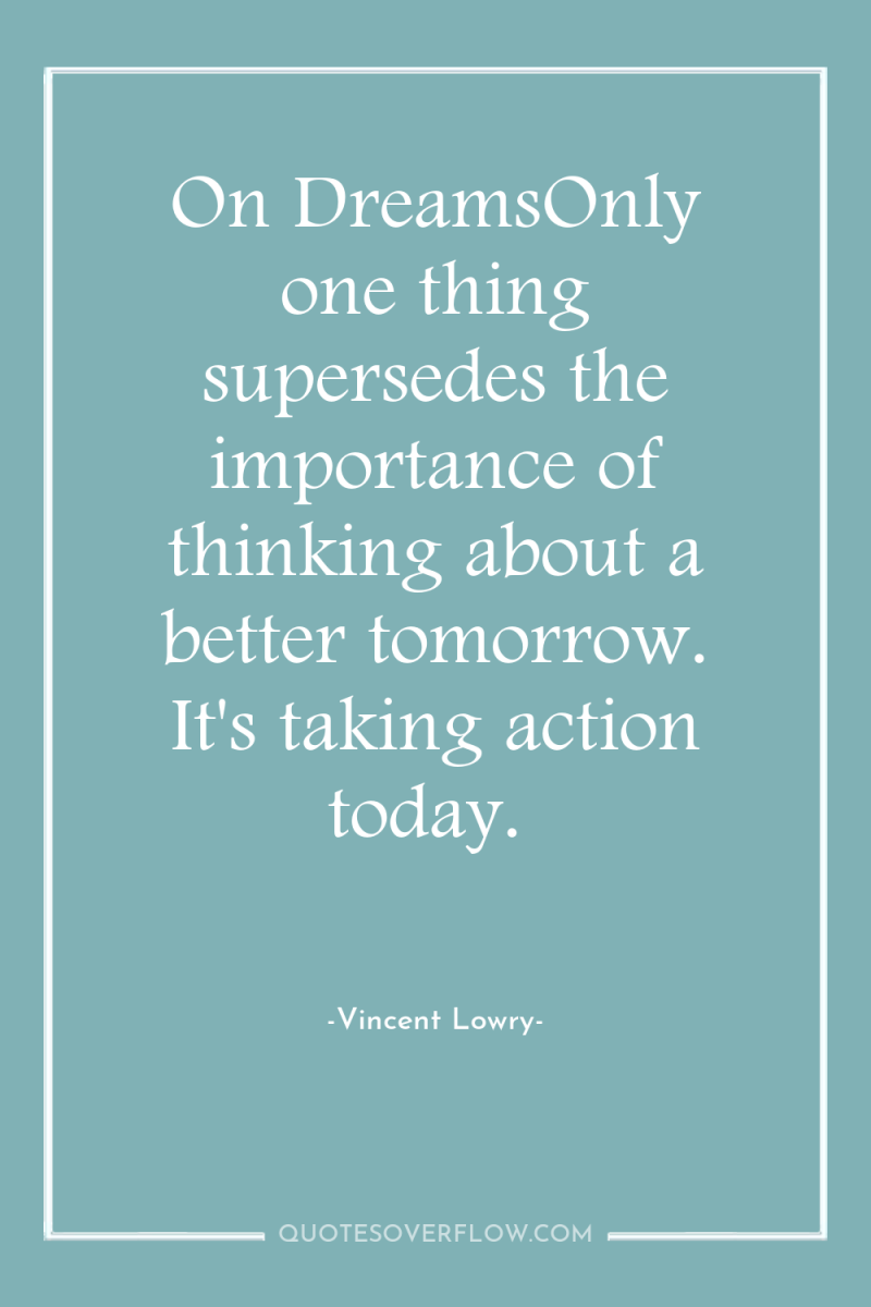 On DreamsOnly one thing supersedes the importance of thinking about...