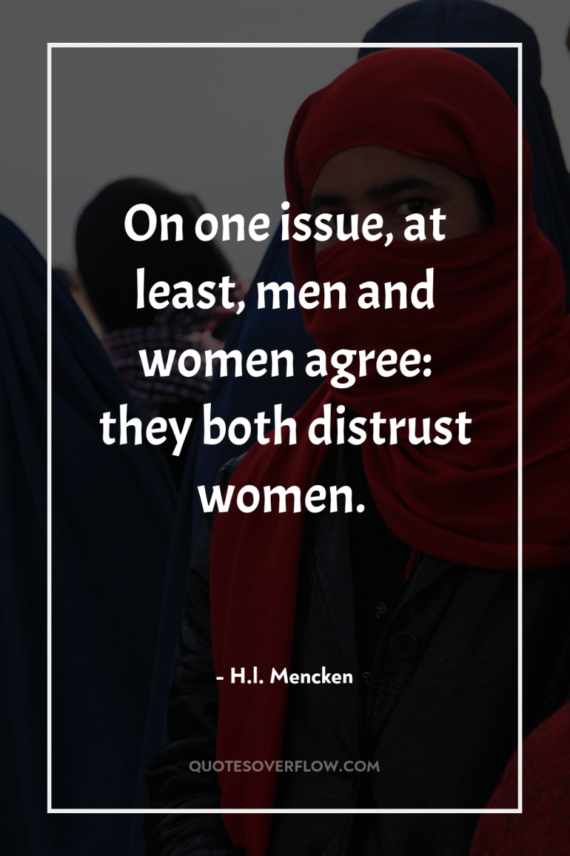 On one issue, at least, men and women agree: they...