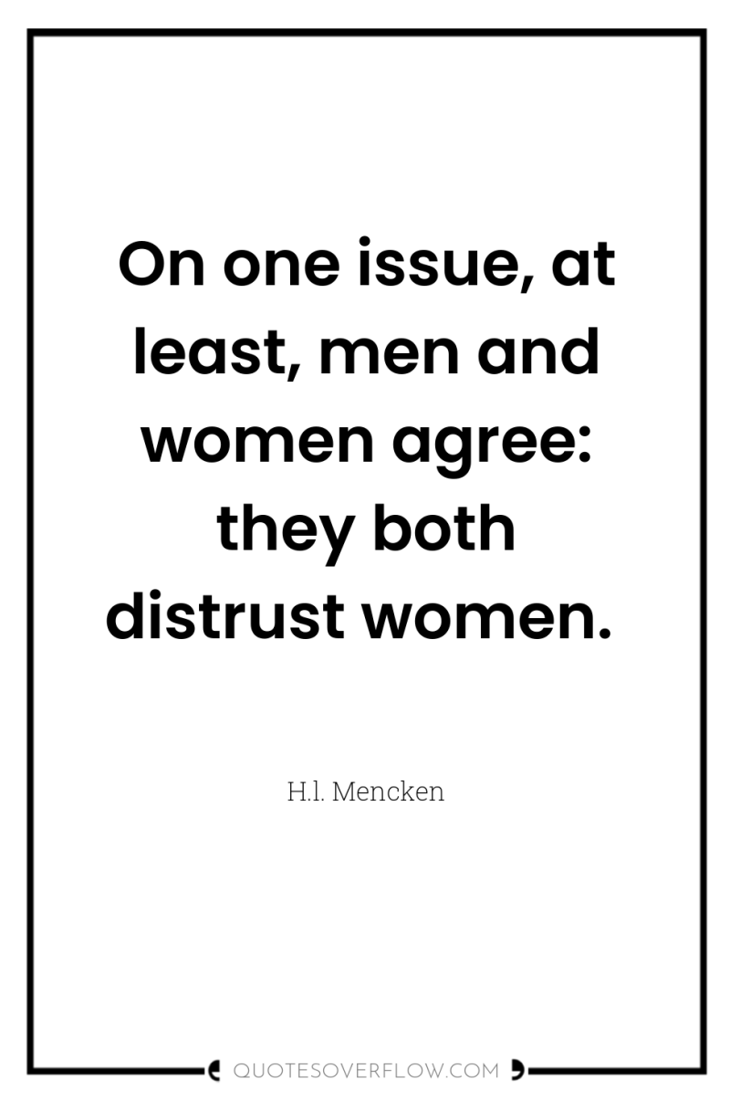 On one issue, at least, men and women agree: they...