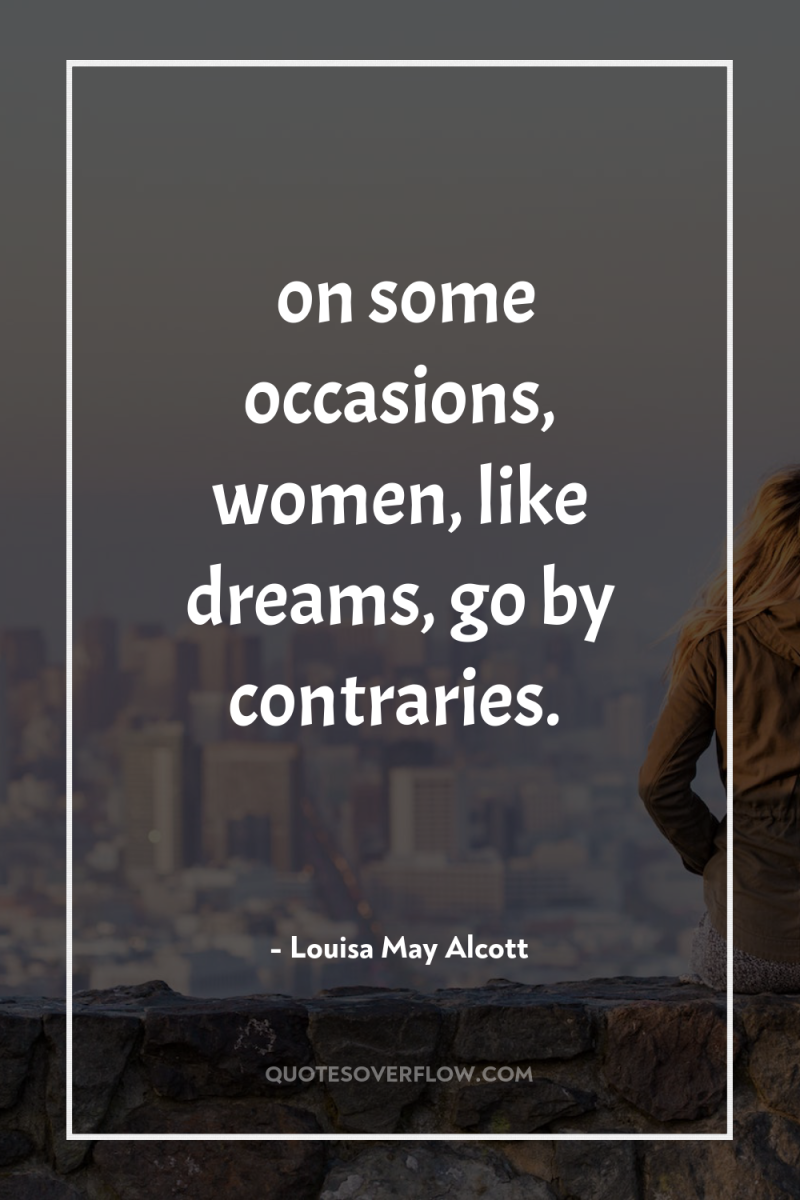 …on some occasions, women, like dreams, go by contraries. 