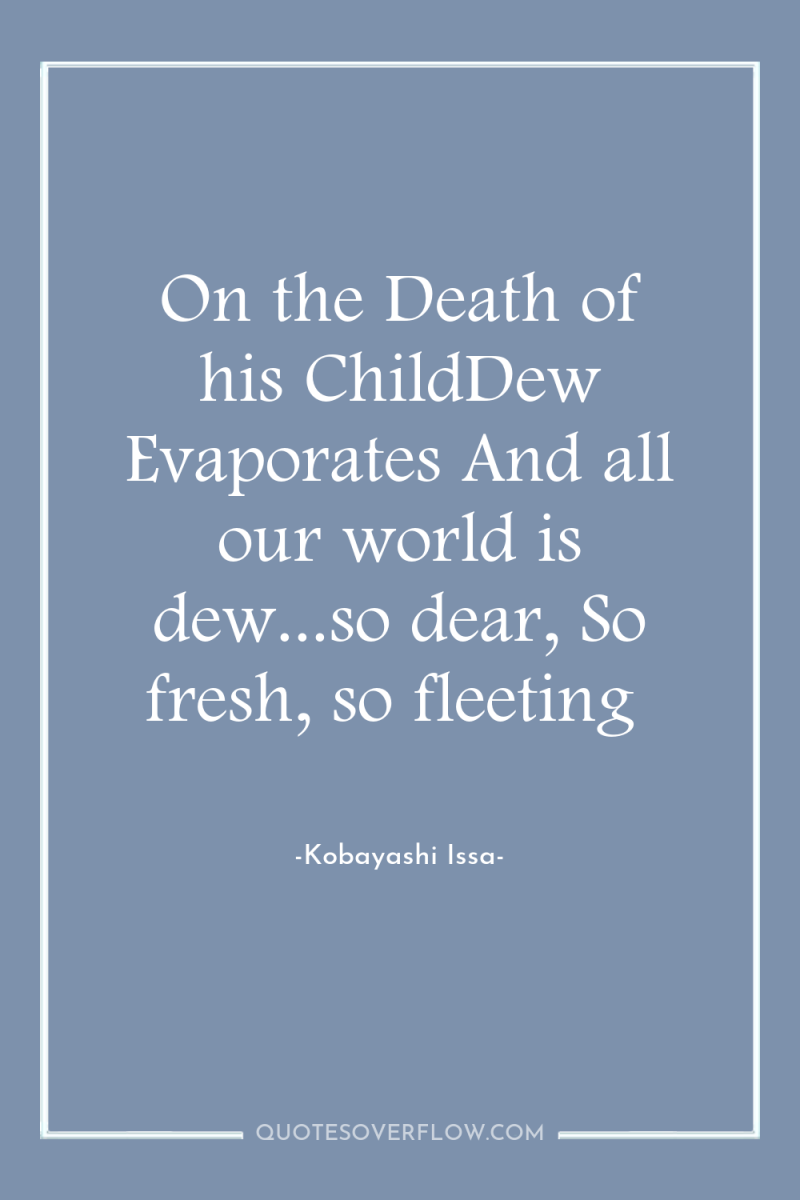 On the Death of his ChildDew Evaporates And all our...