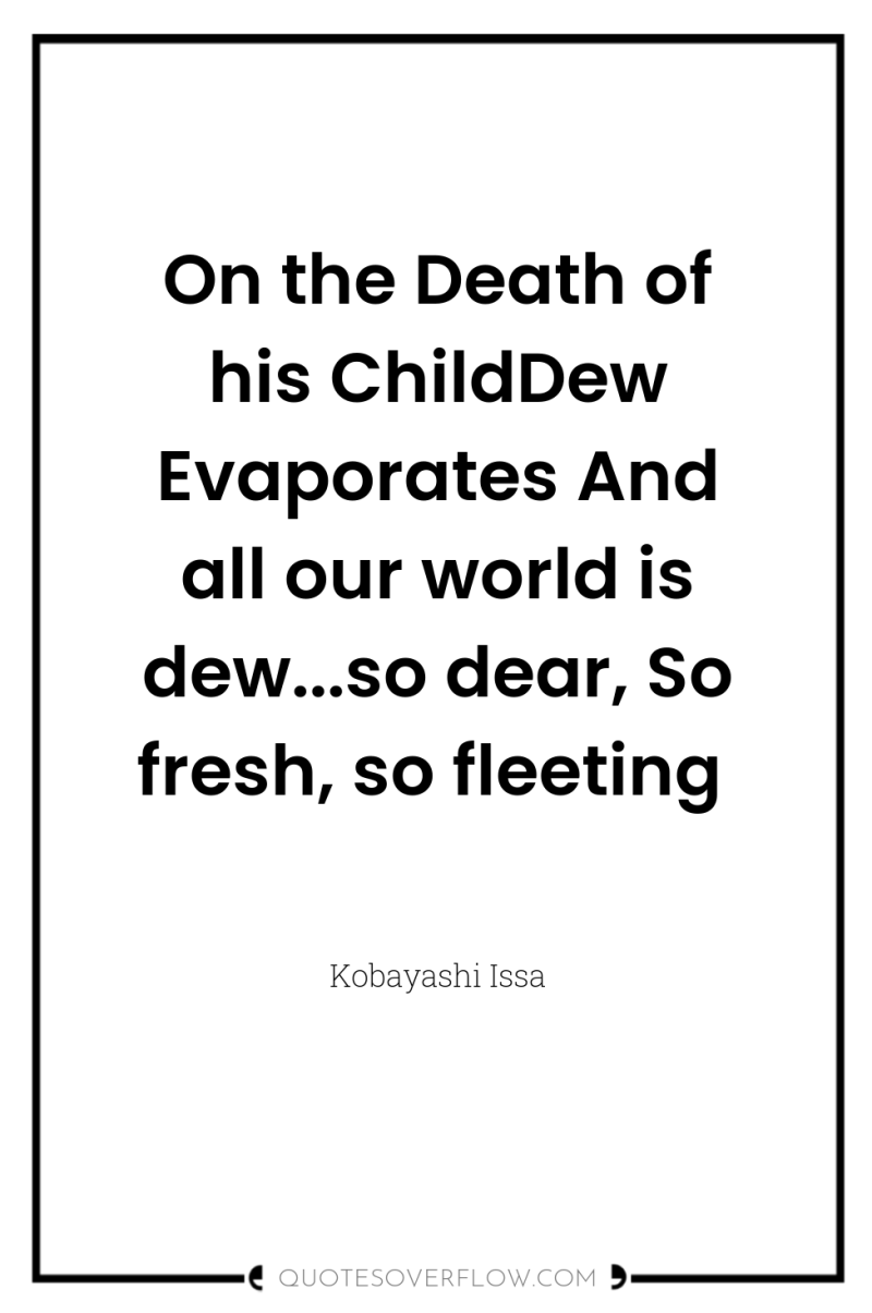 On the Death of his ChildDew Evaporates And all our...