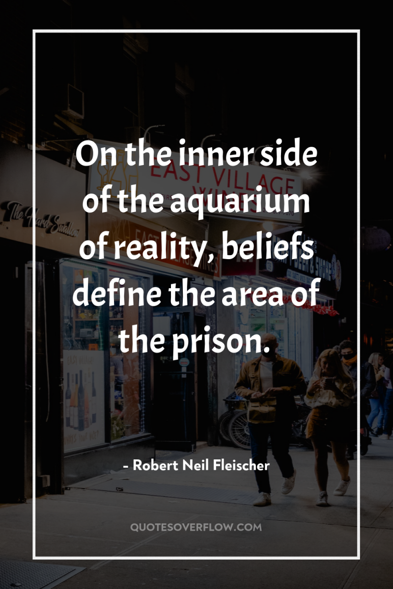 On the inner side of the aquarium of reality, beliefs...