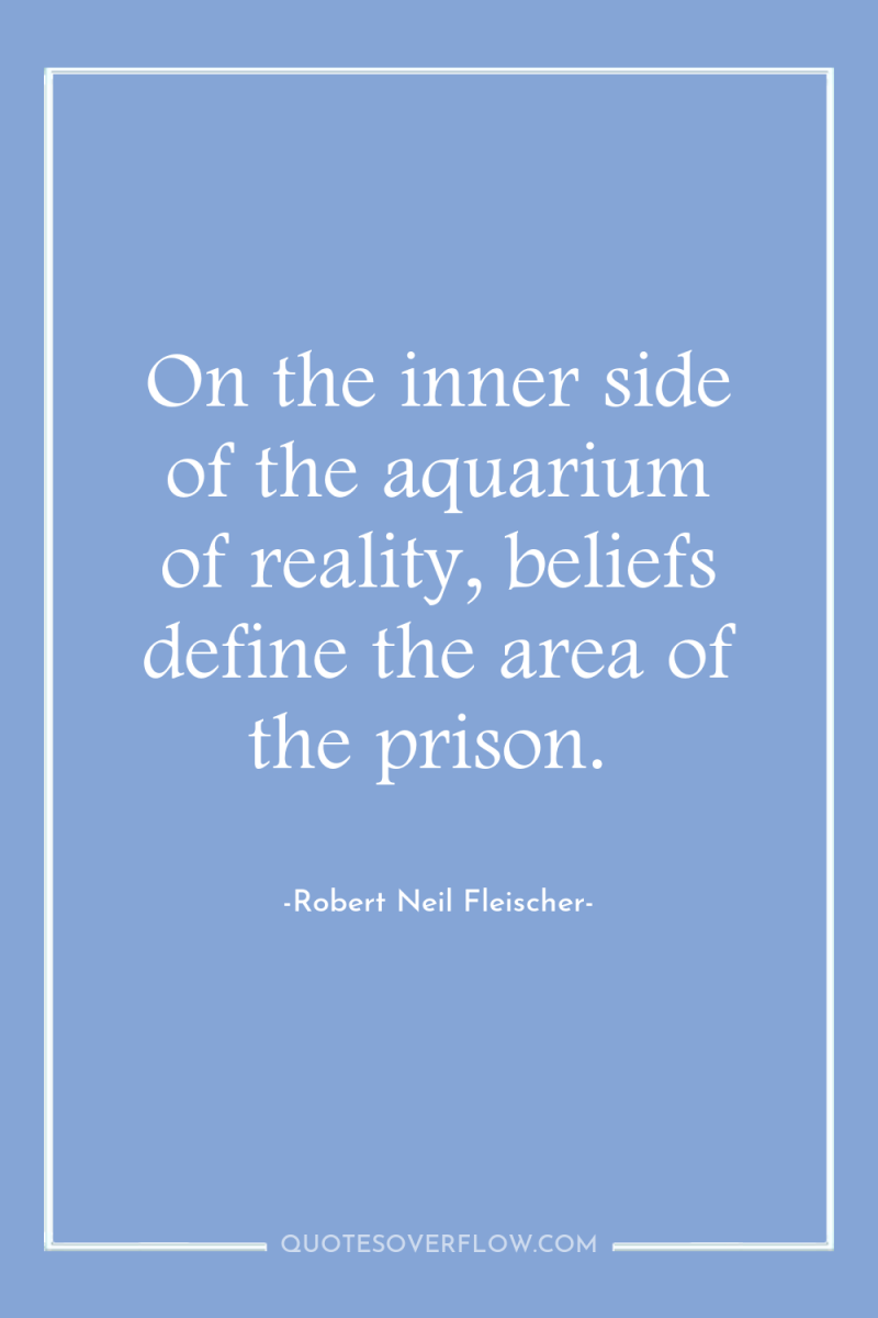 On the inner side of the aquarium of reality, beliefs...