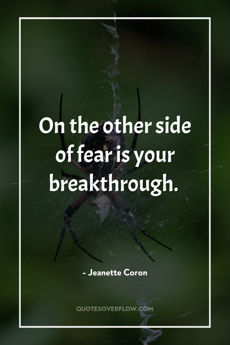 On the other side of fear is your breakthrough. 