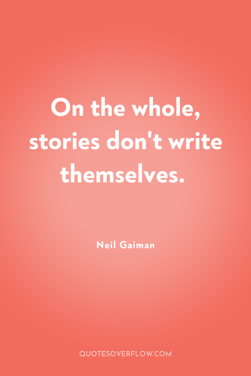 On the whole, stories don't write themselves. 