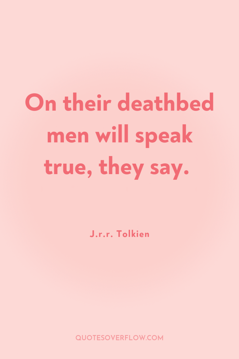On their deathbed men will speak true, they say. 