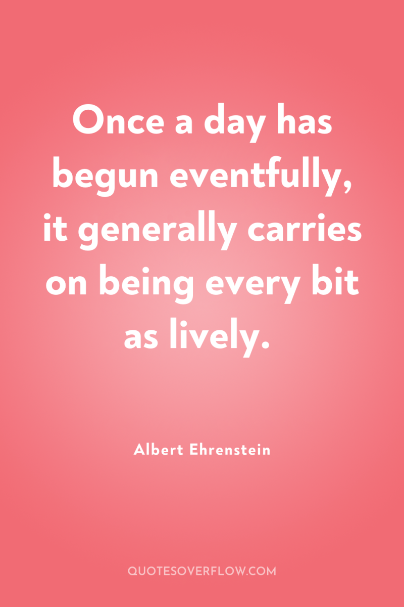 Once a day has begun eventfully, it generally carries on...