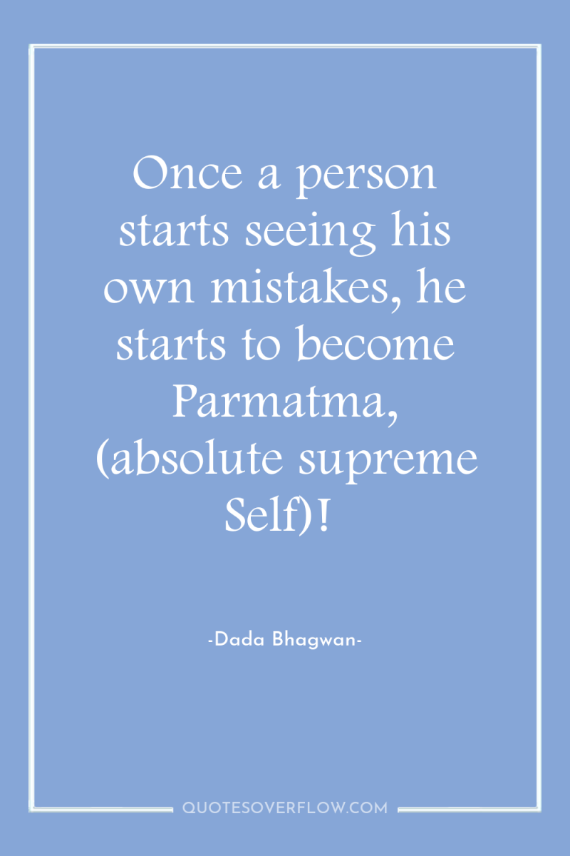 Once a person starts seeing his own mistakes, he starts...