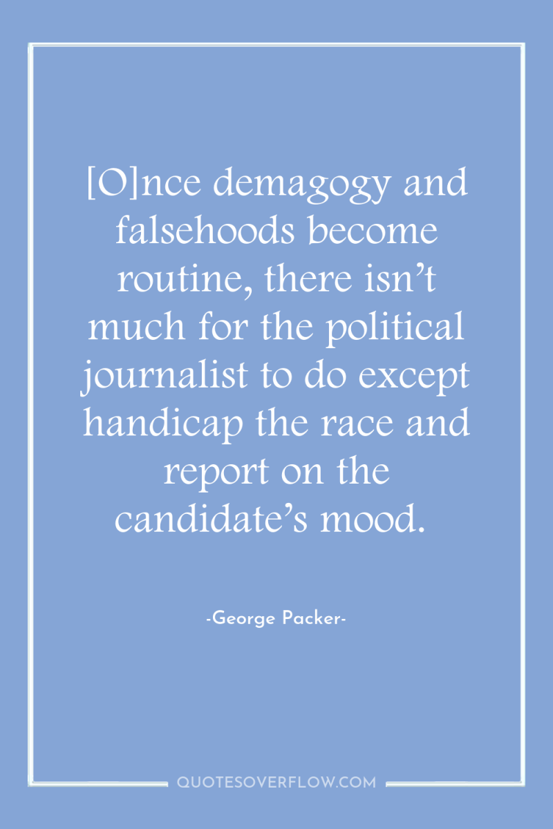 [O]nce demagogy and falsehoods become routine, there isn’t much for...