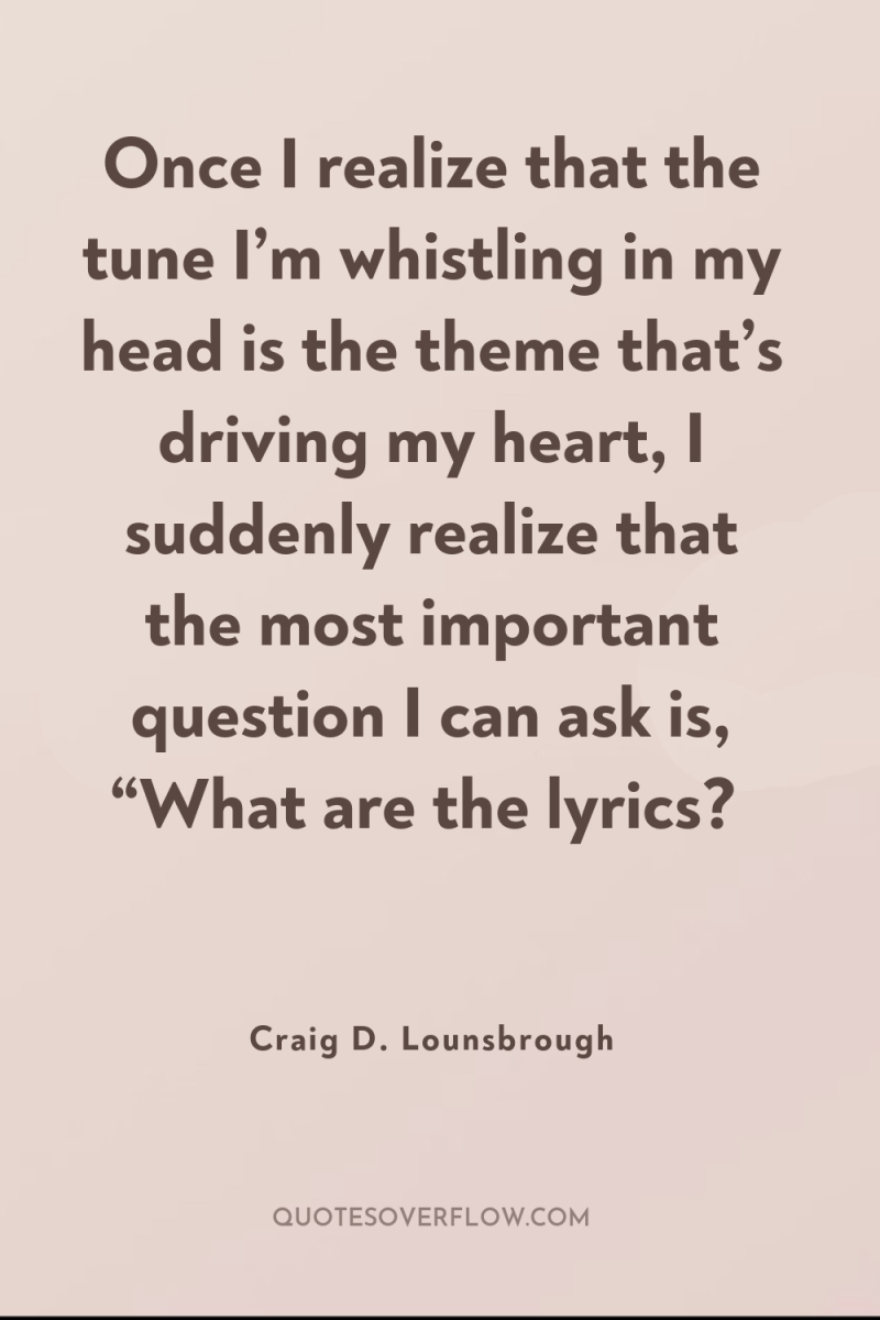 Once I realize that the tune I’m whistling in my...