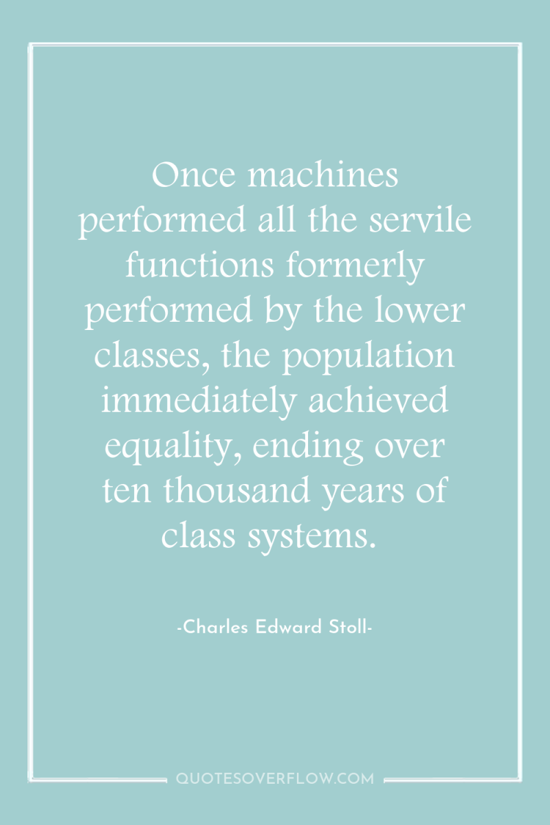 Once machines performed all the servile functions formerly performed by...